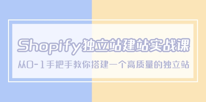 Shopify独立站/建站实战课，从0-1手把手教你搭建一个高质量的独立站-尖峰创圈资源站