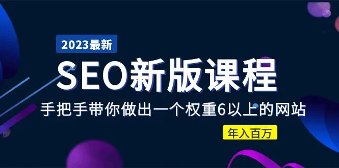 2023某大佬收费SEO新版课程：手把手带你做出一个权重6以上的网站，年入百万-尖峰创圈资源站